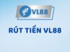 Rút tiền VL88 – Thao tác chuyển điểm cược thành tiền mặt 