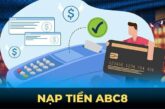 Hướng dẫn nạp tiền abc8 chi tiết A-Z cho người mới